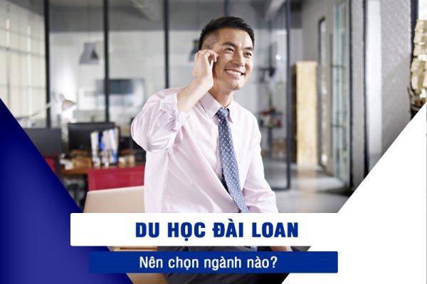 Du học Đài Loan nên chọn ngành gi?